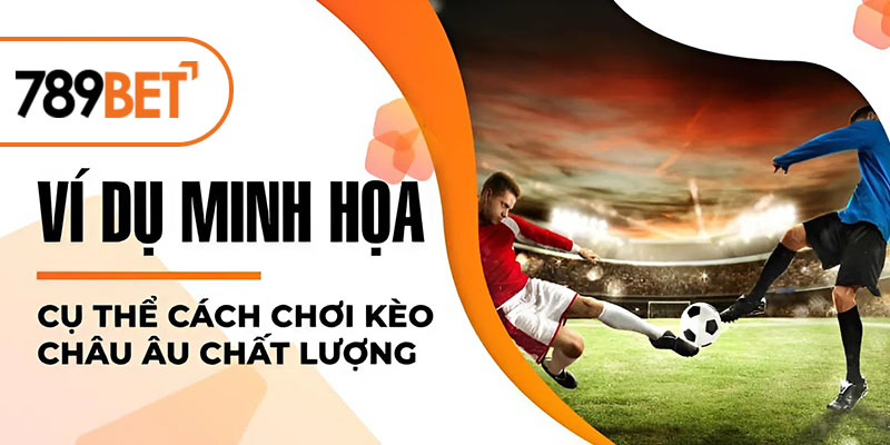 Ví dụ minh họa cụ thể cách chơi kèo châu Âu chất lượng