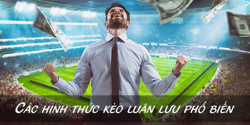 Các hình thức kèo luân lưu phổ biến