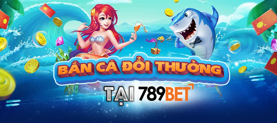 Bắn cá đổi thưởng tại 789bet